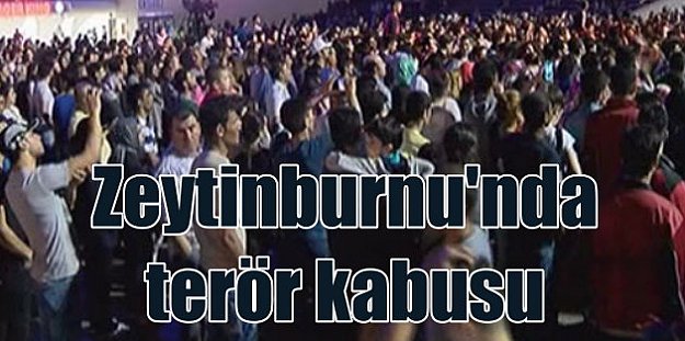 Zeytinburnu'nda terör korkusu; Hoşgörü kabusa döndü