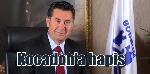 Bodrum Belediye Başkanı Kocadan'a hapis şoku
