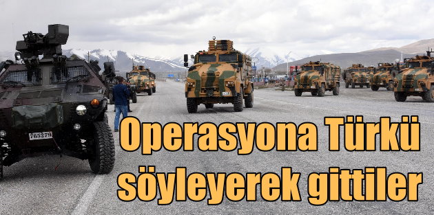 Özel birlikler operasyona 'Ölürüm Türkiyem' türküsüyle gitti
