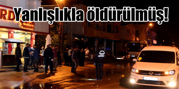 Adana'da silahlı saldırı, Yanlışlıkla öldürülmüş!