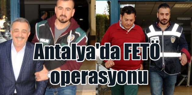 Antalya'da Paralel Yapı operasyonu, 22 gözaltı var