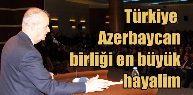 Başbuğ; En büyük hayalim Azerbaycan ve Türkiye'nin tek devlet olması