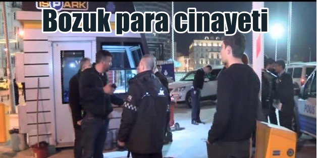 Beyoğlu İSPARK Otoparkı'nda bozuk para cinayeti