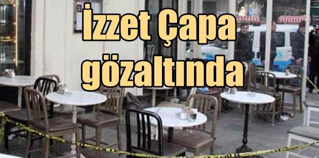 İzzet Çapa, House Cafe saldırısı için gözaltında