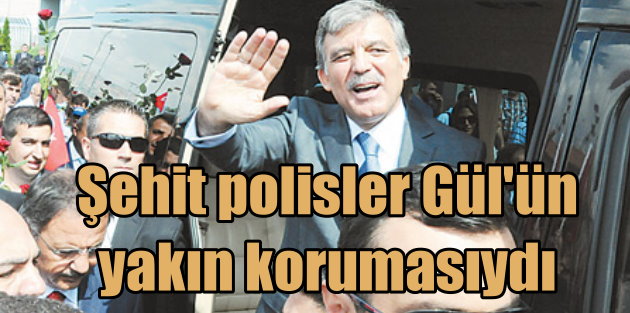 Nusaybin'de şehit olan iki polis Abdullah Gül'ün koruması çıktı