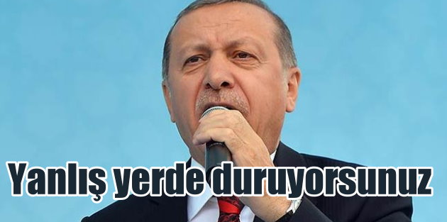 Erdoğan'dan ABD'ye sert tepki: Yanlış yerde duruyorsunuz