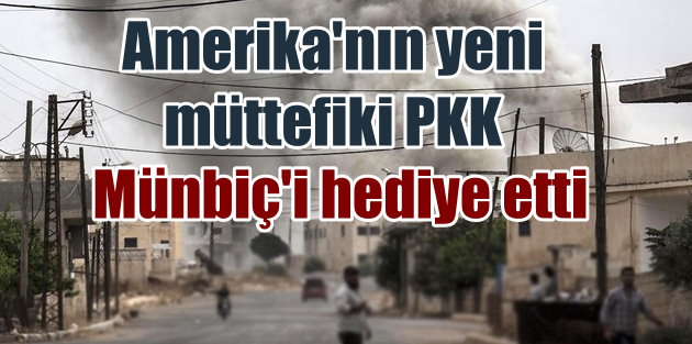 Amerika, PKK'ya Münbiç'i hediye etti: Suriye'de müttifik tuzağı
