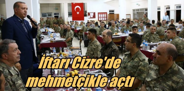 Cumhurbaşkanı Erdoğan, İftarını Cizre'de mehmetçikle açtı