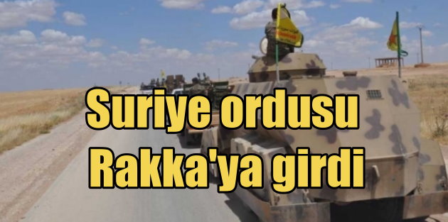 Suriye ordusu ve YPG'liler Rakka'ya girdi
