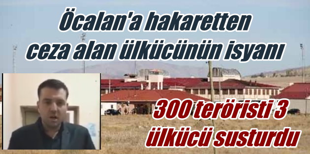 Van Cezaevi'ne sürgüne gönderilen Ülkücü, 300 PKK'lıyı susturdu