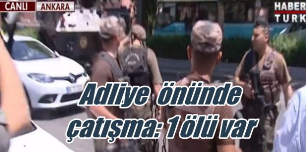 Ankara Adliyesi önünde silahlı çatışma 1 ölü var