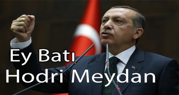 Cumhurbaşkanı Erdoğan "Ey batı hodri meydan"