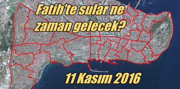 Fatih'te sular ne zaman gelecek? 11 Kasım 2016