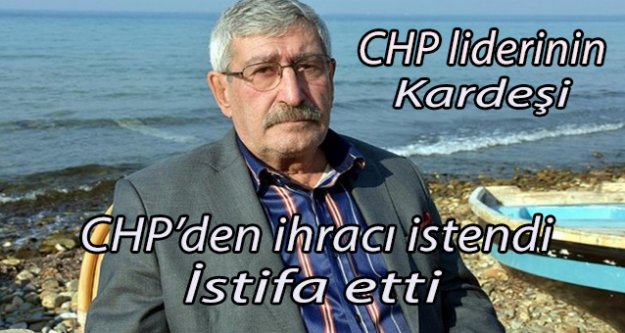 Kılıçdaroğlu'nun kardeşi CHP'den istifa etti