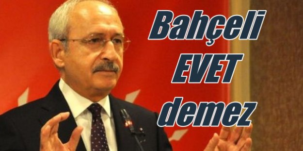 Kılıçdaroğlu'na göre, Bahçeli başkanlık sistemine evet demeyecek