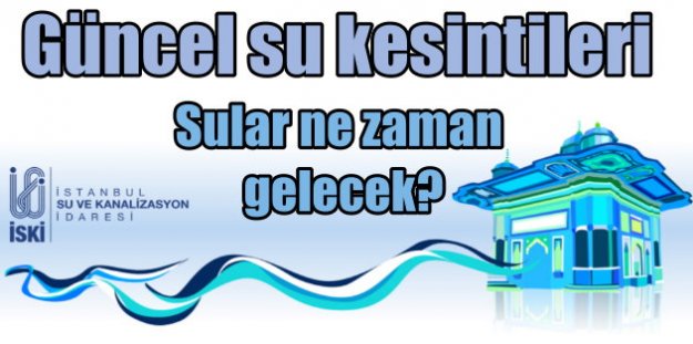 İstanbul'da su kesintisi; Sular ne zaman gelecek 31 Aralık 2016