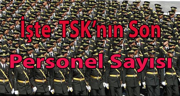 İşte 15 Temmuz’dan sonra  TSK personel sayısı