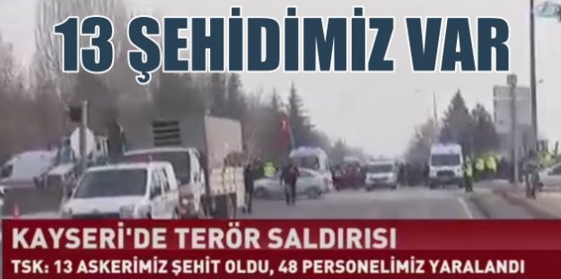 Kayseri'de patlama, 13 askerimiz şehit 48 yaralı var