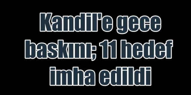 TSK Kandil'de havadan 11 hedefi füzelerle vurdu