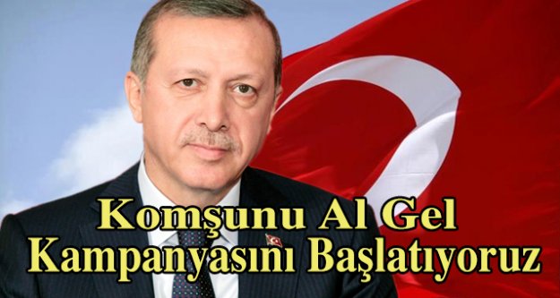 Cumhurbaşkanı Erdoğan Komşunu al gel kampanyasını başlattı.