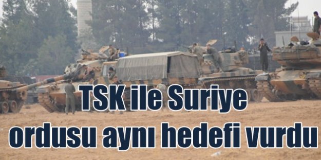 Türk Ordusu ile Suriye Ordusu ilk kez aynı hedefleri vurdu