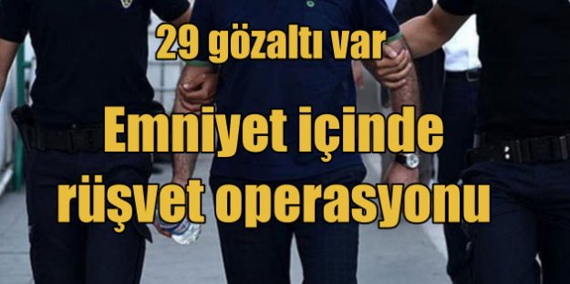 Diyarbakır emniyetinde rüşvet operasyonu; 29 gözaltı
