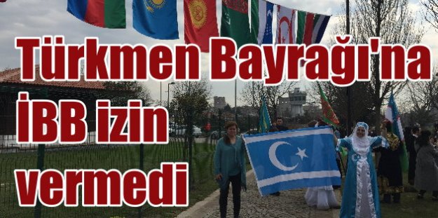 İstanbul'da Türkmen bayrağı asılmasını İBB izin vermedi