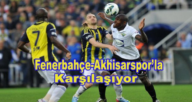 Fenerbahçe evinde Akhisarspor'u konuk ediyor