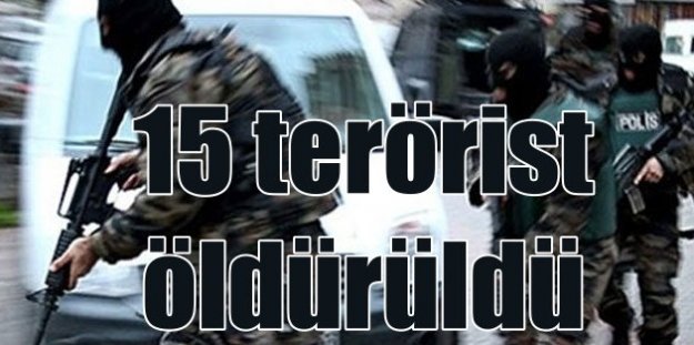 İçişleri Bakanlığı açıkladı; 15 terörist öldürüldü