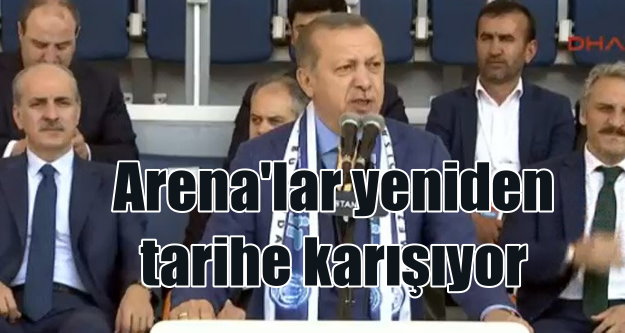 Arenalar gidiyor, Stadyumlar geri dönüyor: Talimat Erdoğan'dan