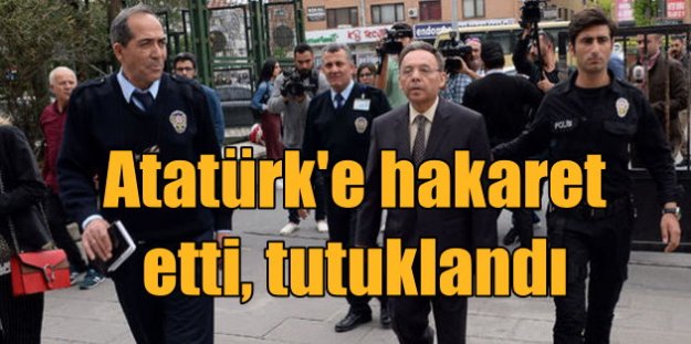 Atatürk'e hakaret eden Süleyman Yeşilyurt tutuklandı