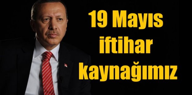 Erdoğan, 19 Mayıs milletimiz için iftihar kaynağıdır