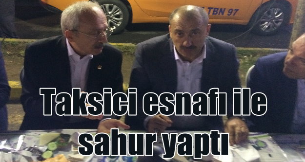 Kılıçdaroğlu, sahuru taksici esnafıyla yaptı