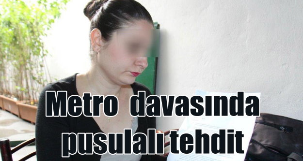 Metro mağduru genç kıza pusulalı tehdit