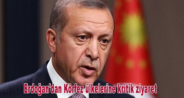 Erdoğan'dan Körfez ülkelerine kritik ziyaret