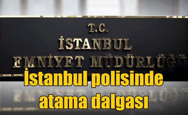 İstanbul Emniyeti'nde son atamalar