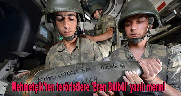 Mehmetçik'ten teröristlere 'Eren Bülbül' yazılı mermi