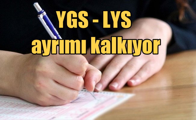 Üniversite sınavında YGS-LYS ayrımı kalkıyor