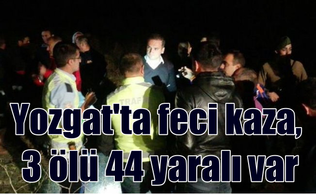 Yozgat Sivas yolunda feci kaza, 3 ölü 44 yaralı var