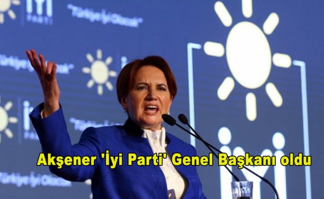 Akşener 'İyi Parti' Genel Başkanı oldu