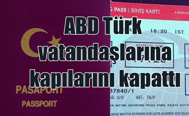 Amerika Türk vatandaşlarına kapılarını kapattı