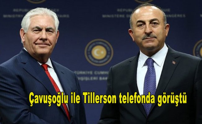 Çavuşoğlu ile Tillerson telefonda görüştü