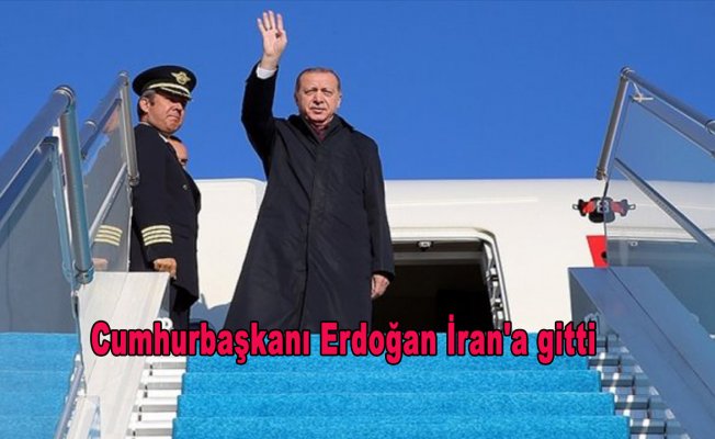 Cumhurbaşkanı Erdoğan İran'a gitti