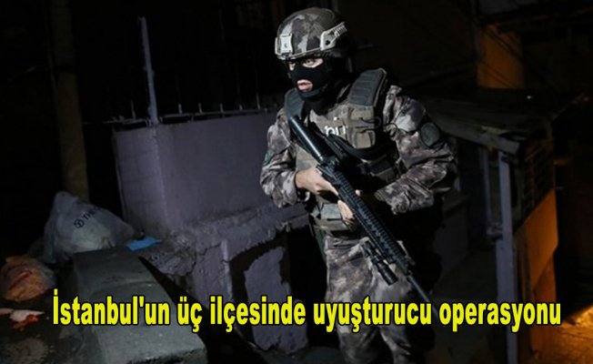 İstanbul'un üç ilçesinde uyuşturucu operasyonu