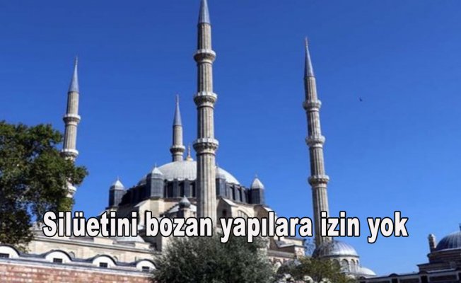Selimiye Camisi'nin silüetini bozan yapılara izin yok
