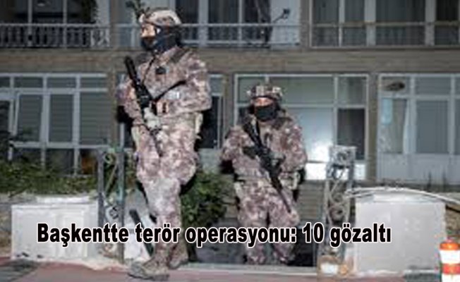Başkentte terör operasyonu: 10 gözaltı
