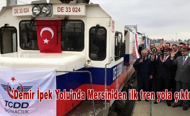 'Demir İpek Yolu'nda Mersin'den ilk tren yola çıktı