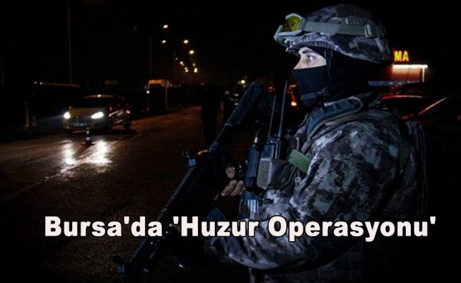 Bursa'da bin 100 polis ile 'Huzur Operasyonu'