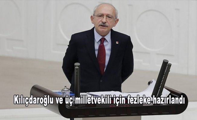 Kılıçdaroğlu ve üç milletvekili için fezleke hazırlandı