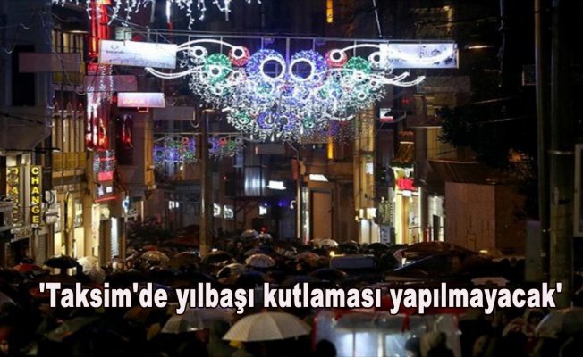 'Taksim'de yılbaşı kutlaması yapılmayacak'